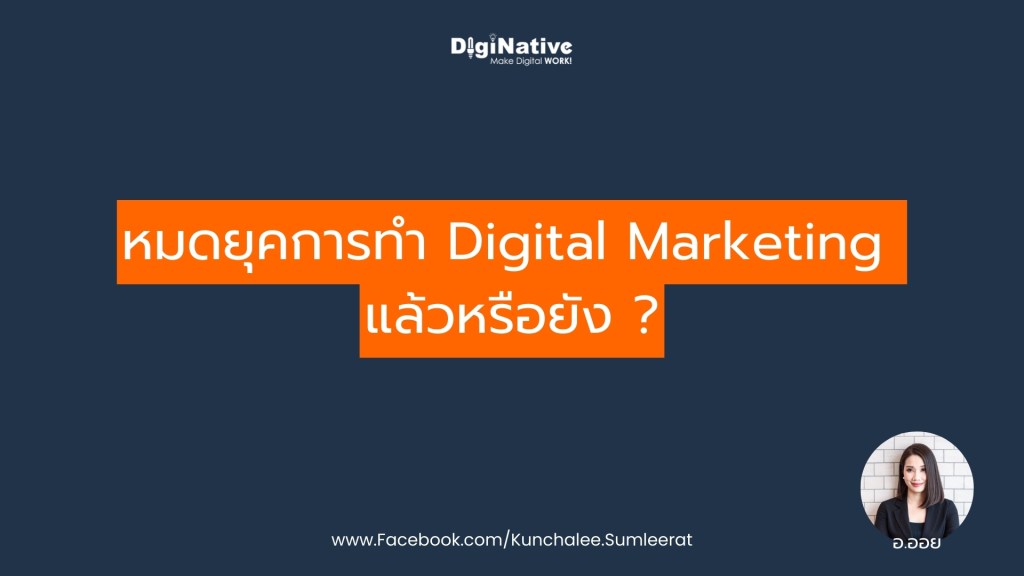 หมดยุค Digital Marketing&nbsp;แล้วรึยัง?